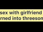 Sex with Girlfriend Turned Into Threesome