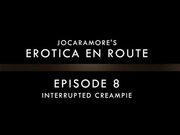 'INTERRUPTED CREAMPIE - EROTICA EN ROUTE (EPISODE 8)'