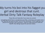 'Daddy turns his boi ino a faggot girl and uses that boi cunt pussy. Verbal Fantasy Dirty Talk Role'